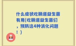 什么症状吃肠道益生菌有用(吃肠道益生菌们，预防这4种消化问题！)