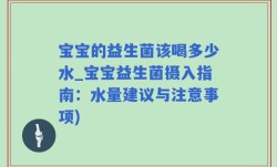 宝宝的益生菌该喝多少水_宝宝益生菌摄入指南：水量建议与注意事项)