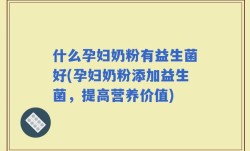 什么孕妇奶粉有益生菌好(孕妇奶粉添加益生菌，提高营养价值)