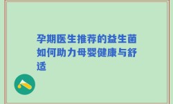孕期医生推荐的益生菌如何助力母婴健康与舒适