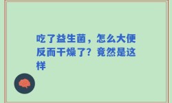吃了益生菌，怎么大便反而干燥了？竟然是这样