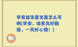 早安益生菌文案怎么写啊(早安，培育良好肠道，一天好心情！)