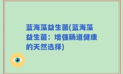 蓝海藻益生菌(蓝海藻益生菌：增强肠道健康的天然选择)