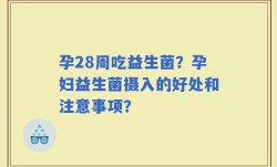 孕28周吃益生菌？孕妇益生菌摄入的好处和注意事项？