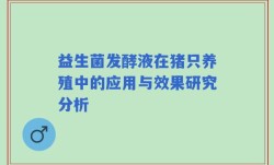 益生菌发酵液在猪只养殖中的应用与效果研究分析