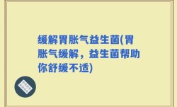 缓解胃胀气益生菌(胃胀气缓解，益生菌帮助你舒缓不适)