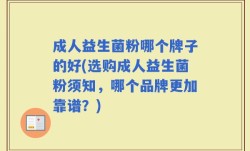 成人益生菌粉哪个牌子的好(选购成人益生菌粉须知，哪个品牌更加靠谱？)