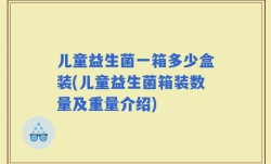 儿童益生菌一箱多少盒装(儿童益生菌箱装数量及重量介绍)
