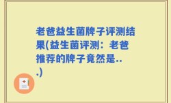 老爸益生菌牌子评测结果(益生菌评测：老爸推荐的牌子竟然是...)
