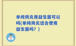 单纯阴炎用益生菌可以吗(单纯阴炎适合使用益生菌吗？)