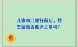 儿童幽门螺杆菌后，益生菌是否能派上用场？