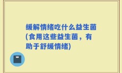 缓解情绪吃什么益生菌(食用这些益生菌，有助于舒缓情绪)