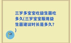 三岁多宝宝吃益生菌吃多久(三岁宝宝服用益生菌建议时长是多久？)
