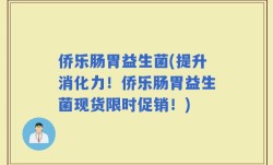 侨乐肠胃益生菌(提升消化力！侨乐肠胃益生菌现货限时促销！)