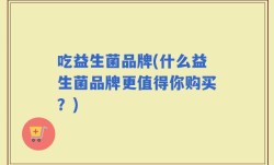 吃益生菌品牌(什么益生菌品牌更值得你购买？)