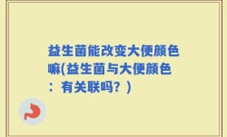 益生菌能改变大便颜色嘛(益生菌与大便颜色：有关联吗？)