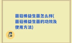 菌菇棒益生菌怎么样(菌菇棒益生菌的功效及使用方法)