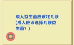 成人益生菌应该吃几联(成人应该选择几联益生菌？)