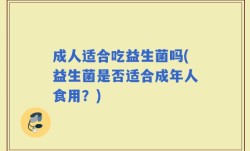 成人适合吃益生菌吗(益生菌是否适合成年人食用？)