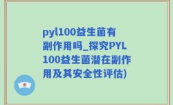 pyl100益生菌有副作用吗_探究PYL100益生菌潜在副作用及其安全性评估)