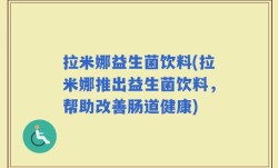 拉米娜益生菌饮料(拉米娜推出益生菌饮料，帮助改善肠道健康)