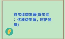 舒尔佳益生菌(舒尔佳：优质益生菌，呵护健康)