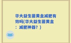 华大益生菌黄盒减肥有效吗(华大益生菌黄盒：减肥神器？)