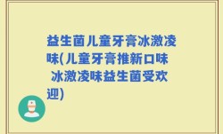 益生菌儿童牙膏冰激凌味(儿童牙膏推新口味 冰激凌味益生菌受欢迎)