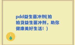 pdd益生菌冲剂(拍拍贷益生菌冲剂，助你健康美好生活！)