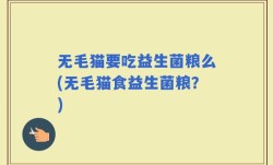 无毛猫要吃益生菌粮么(无毛猫食益生菌粮？)