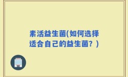 素活益生菌(如何选择适合自己的益生菌？)