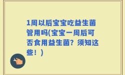 1周以后宝宝吃益生菌管用吗(宝宝一周后可否食用益生菌？须知这些！)