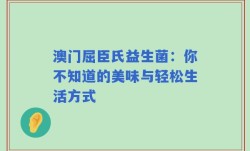 澳门屈臣氏益生菌：你不知道的美味与轻松生活方式