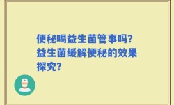 便秘喝益生菌管事吗？益生菌缓解便秘的效果探究？