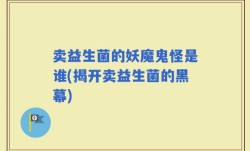 卖益生菌的妖魔鬼怪是谁(揭开卖益生菌的黑幕)