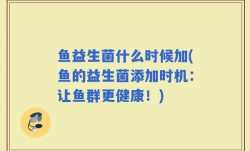 鱼益生菌什么时候加(鱼的益生菌添加时机：让鱼群更健康！)