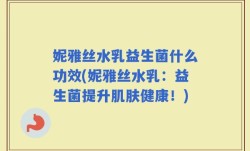 妮雅丝水乳益生菌什么功效(妮雅丝水乳：益生菌提升肌肤健康！)