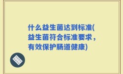 什么益生菌达到标准(益生菌符合标准要求，有效保护肠道健康)