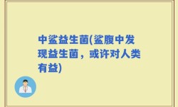 中鲨益生菌(鲨腹中发现益生菌，或许对人类有益)