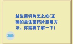 益生菌钙片怎么吃(正确的益生菌钙片服用方法，你需要了解一下)