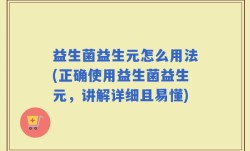 益生菌益生元怎么用法(正确使用益生菌益生元，讲解详细且易懂)