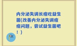 内分泌失调长痘吃益生菌(改善内分泌失调痘痘问题，尝试益生菌吧！)