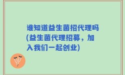 谁知道益生菌招代理吗(益生菌代理招募，加入我们一起创业)