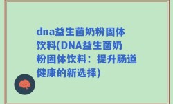 dna益生菌奶粉固体饮料(DNA益生菌奶粉固体饮料：提升肠道健康的新选择)
