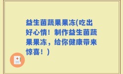 益生菌蔬果果冻(吃出好心情！制作益生菌蔬果果冻，给你健康带来惊喜！)