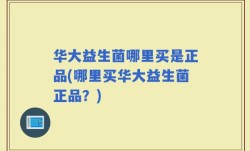 华大益生菌哪里买是正品(哪里买华大益生菌正品？)