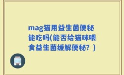 mag猫用益生菌便秘能吃吗(能否给猫咪喂食益生菌缓解便秘？)