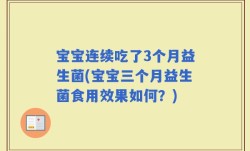 宝宝连续吃了3个月益生菌(宝宝三个月益生菌食用效果如何？)