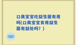 口臭宝宝吃益生菌有用吗(口臭宝宝食用益生菌有益处吗？)