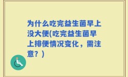 为什么吃完益生菌早上没大便(吃完益生菌早上排便情况变化，需注意？)